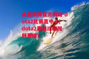 永盈棋牌官方网站-dota2比赛直中心(dota2直播比赛视频直播)